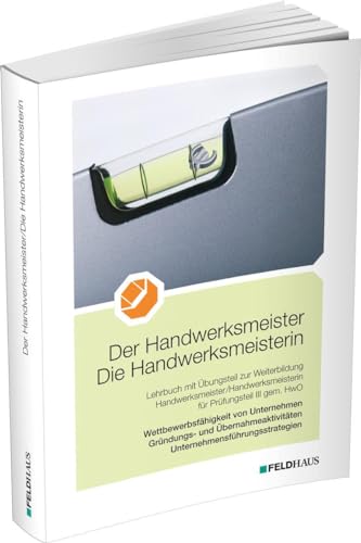 Der Handwerksmeister/Die Handwerksmeisterin: Wettbewerbsfähigkeit von Unternehmen, Gründungs- und Übernahmeaktivitäten, Unternehmensführungsstrategien Der Handwerksmeister/Die Handwerksmeisterin: Wettbewerbsfähigkeit von Unternehmen, Gründungs- und Übernahmeaktivitäten, Unternehmensführungsstrategien