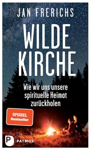 Wilde Kirche: Wie wir uns unsere spirituelle Heimat zurückholen von Patmos-Verlag