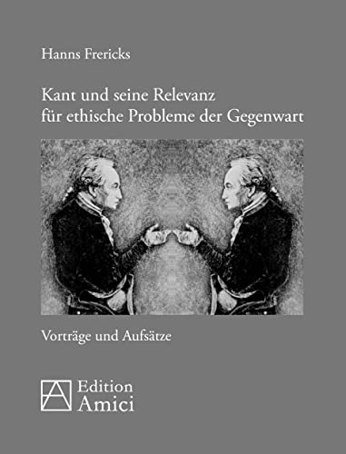 Kant und seine Relevanz für ethische Probleme der Gegenwart: Vorträge und Aufsätze Kant und seine Relevanz für ethische Probleme der Gegenwart: Vorträge und Aufsätze