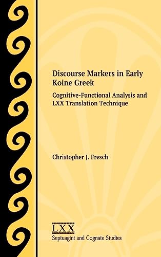 Discourse Markers in Early Koine Greek: Cognitive-Functional Analysis and LXX Translation Technique (Septuagint and Cognate Studies, 77) von SBL Press