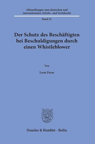 Der Schutz des Beschäftigten bei Beschuldigungen durch einen Whistleblower (Abhandlungen zum deutschen und internationalen Arbeits- und Sozialrecht) von Duncker & Humblot GmbH