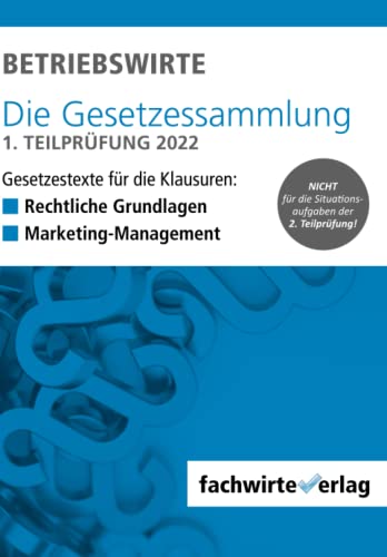 BETRIEBSWIRTE – Gesetzessammlung 1. Teilprüfung 2022: Gesetzestexte für die Klausuren „Rechtliche Grundlagen“ + „Marketing-Management“ BETRIEBSWIRTE – Gesetzessammlung 1. Teilprüfung 2022: Gesetzestexte für die Klausuren „Rechtliche Grundlagen“ + „Marketing-Management“
