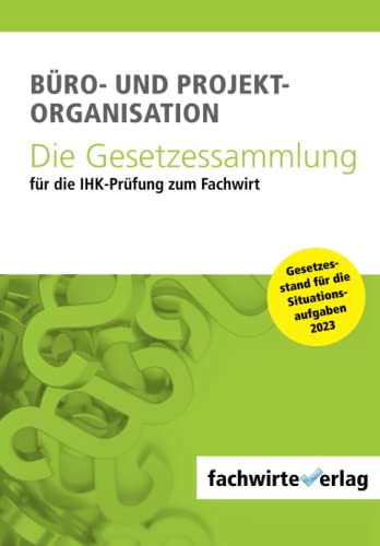 Büro- und Projekt-Organisation: Die Gesetzessammlung für die IHK-Prüfung zum Fachwirt Büro- und Projekt-Organisation: Die Gesetzessammlung für die IHK-Prüfung zum Fachwirt