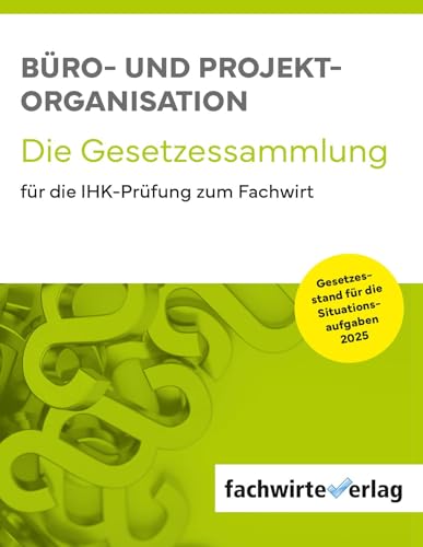 Büro- und Projekt-Organisation: Die Gesetzessammlung für die IHK-Prüfung zum Fachwirt Büro- und Projekt-Organisation: Die Gesetzessammlung für die IHK-Prüfung zum Fachwirt von Fachwirteverlag