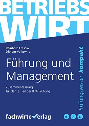 Führung und Management: Zusammenfassung 2.Teilprüfung Betriebswirt (IHK) von FACHWIRTEVERLAG