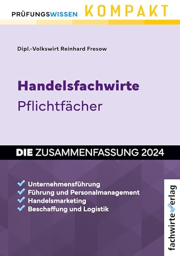Handelsfachwirte - DIE Zusammenfassung: Die Pflichtfächer Handelsfachwirte - DIE Zusammenfassung: Die Pflichtfächer