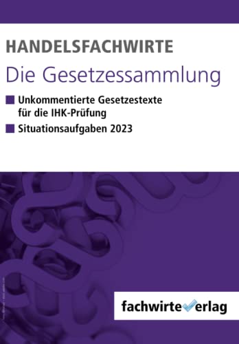 Handelsfachwirte - Die Gesetzessammlung: Unkommentierte Gesetzestexte für die IHK-Prüfungen 2023 Handelsfachwirte - Die Gesetzessammlung: Unkommentierte Gesetzestexte für die IHK-Prüfungen 2023