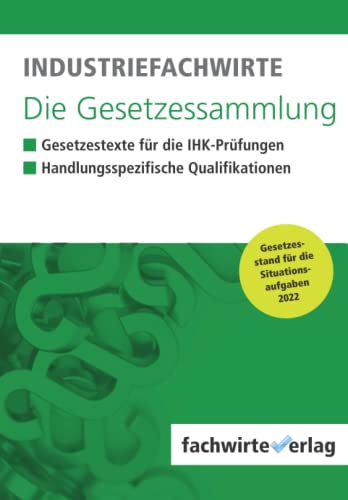 Industriefachwirte - Die Gesetzessammlung: Unkommentierte Gesetzestexte für die IHK-Prüfungen 2022 Industriefachwirte - Die Gesetzessammlung: Unkommentierte Gesetzestexte für die IHK-Prüfungen 2022