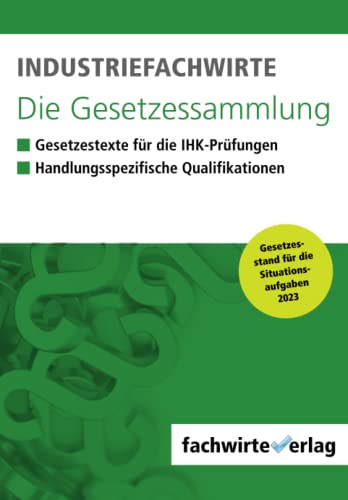 Industriefachwirte - Die Gesetzessammlung: Unkommentierte Gesetzestexte für die IHK-Prüfungen 2023 Industriefachwirte - Die Gesetzessammlung: Unkommentierte Gesetzestexte für die IHK-Prüfungen 2023