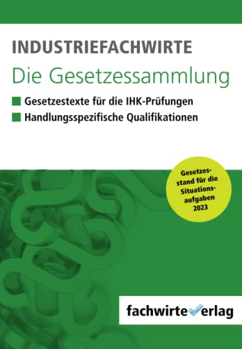 Industriefachwirte - Die Gesetzessammlung: Unkommentierte Gesetzestexte für die IHK-Prüfungen 2023