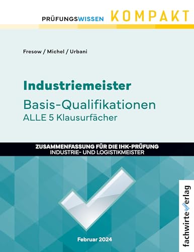 Industriemeister: Basisqualifikationen: Prüfungswissen kompakt für die IHK-Klausuren Industriemeister: Basisqualifikationen: Prüfungswissen kompakt für die IHK-Klausuren