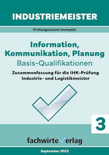 Industriemeister: Information, Kommunikation, Planung: Vorbereitung auf die IHK-Prüfung (Industriemeister: Basisqualifikationen) von Fachwirteverlag
