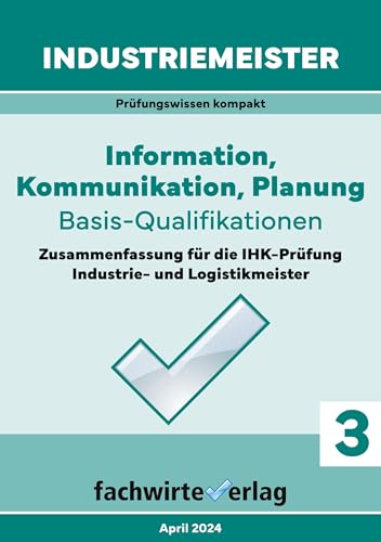 Industriemeister: Information, Kommunikation, Planung: Vorbereitung auf die IHK-Prüfung (Industriemeister: Basisqualifikationen)