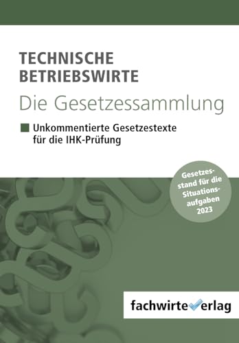 Technische Betriebswirte - Die Gesetzessammlung: Unkommentierte Gesetzestexte für alle schriftlichen IHK-Prüfungen von Independently published