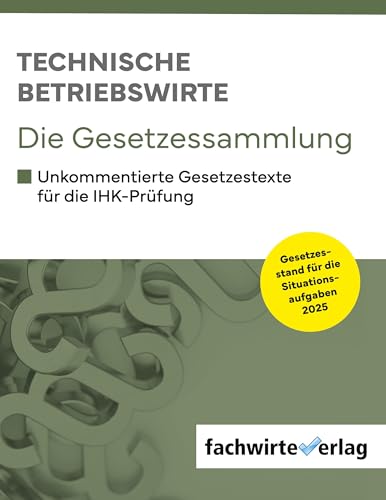 Technische Betriebswirte - Die Gesetzessammlung: Unkommentierte Gesetzestexte für die IHK-Prüfungen 2025 Technische Betriebswirte - Die Gesetzessammlung: Unkommentierte Gesetzestexte für die IHK-Prüfungen 2025 von Fachwirteverlag
