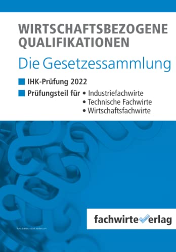 Wirtschaftsbezogene Qualifikationen – Die Gesetzessammlung: Unkommentierte Gesetzestexte für die IHK-Klausur Herbst 2022 Wirtschaftsbezogene Qualifikationen – Die Gesetzessammlung: Unkommentierte Gesetzestexte für die IHK-Klausur Herbst 2022