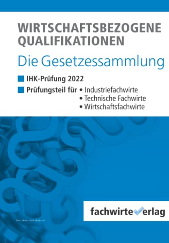 Wirtschaftsbezogene Qualifikationen - Die Gesetzessammlung: Unkommentierte Gesetzestexte für die IHK-Klausuren 2022 Wirtschaftsbezogene Qualifikationen - Die Gesetzessammlung: Unkommentierte Gesetzestexte für die IHK-Klausuren 2022