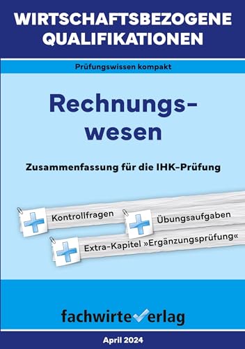 Wirtschaftsbezogene Qualifikationen: Rechnungswesen: Zusammenfassung für die IHK-Prüfung (WIrtschaftsbezogene Qualifikationen: Prüfungswissen kompakt)