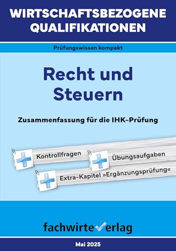 Wirtschaftsbezogene Qualifikationen: Recht und Steuern: Zusammenfassung für die IHK-Prüfung Wirtschaftsbezogene Qualifikationen: Recht und Steuern: Zusammenfassung für die IHK-Prüfung von Fachwirteverlag