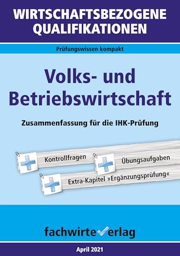 Wirtschaftsbezogene Qualifikationen: Volks- und Betriebswirtschaft: Zusammenfassung für die IHK-Prüfung (WIrtschaftsbezogene Qualifikationen: Prüfungswissen kompakt)