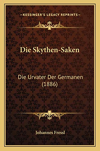 Die Skythen-Saken: Die Urvater Der Germanen (1886) von Kessinger Publishing