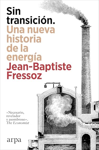 Sin transición. Una nueva historia de la energía Sin transición. Una nueva historia de la energía von Arpa Editores
