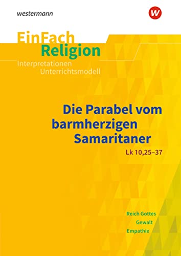 EinFach Religion: Die Parabel vom barmherzigen Samaritaner (Lk 10, 25-37) Jahrgangsstufen 9 - 13 (EinFach Religion: Unterrichtsbausteine Klassen 5 - 13)