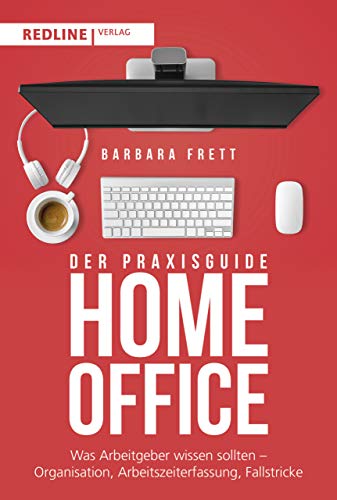 Der Praxisguide Homeoffice: Was Arbeitgeber wissen sollten – Organisation, Arbeitszeiterfassung, Fallstricke und mehr von Redline Verlag