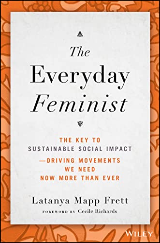 The Everyday Feminist: The Key to Sustainable Social Impact Driving Movements We Need Now More than Ever The Everyday Feminist: The Key to Sustainable Social Impact Driving Movements We Need Now More than Ever