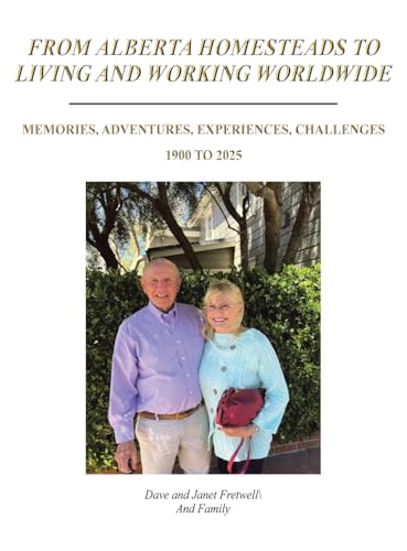 FROM ALBERTA HOMESTEADS TO LIVING AND WORKING WORLDWIDE: MEMORIES, ADVENTURES, EXPERIENCES, CHALLENGES 1900 TO 2025 von Xlibris US