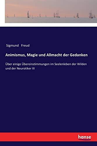 Animismus, Magie und Allmacht der Gedanken: Über einige Übereinstimmungen im Seelenleben der Wilden und der Neurotiker III von Hansebooks
