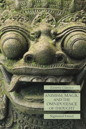 Animism, Magic and the Omnipotence of Thought: Esoteric Classics Animism, Magic and the Omnipotence of Thought: Esoteric Classics