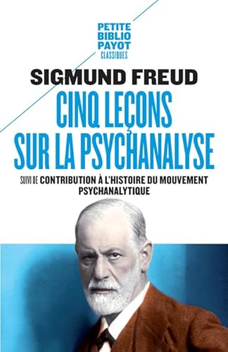 Cinq leçons sur la psychanalyse: Suivi de : Contribution à l'histoire du mouvement psychanalytique Cinq leçons sur la psychanalyse: Suivi de : Contribution à l'histoire du mouvement psychanalytique