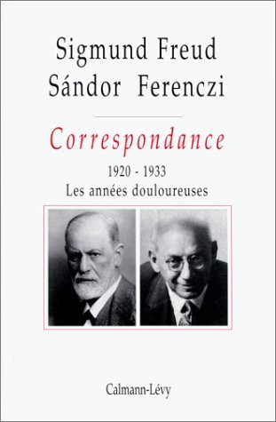 Correspondance Freud / Ferenczi Tome III - 1920-1923: Les années douloureuses Correspondance Freud / Ferenczi Tome III - 1920-1923: Les années douloureuses