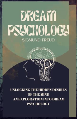 Dream Psychology: Unlocking the Hidden Desires of the Mind: An Exploration into Dream Psychology with Sigmund Freud Dream Psychology: Unlocking the Hidden Desires of the Mind: An Exploration into Dream Psychology with Sigmund Freud