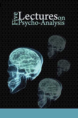 Five Lectures on Psycho-Analysis Five Lectures on Psycho-Analysis