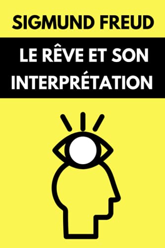 Le Rêve et Son Interprétation de Freud: Version simplifiée du livre "L'interprétation du rêve" | Édition Originale Le Rêve et Son Interprétation de Freud: Version simplifiée du livre "L'interprétation du rêve" | Édition Originale