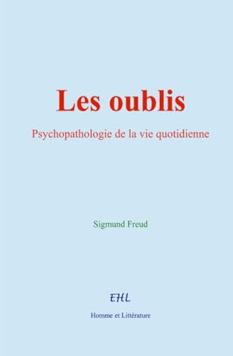 Les oublis: Psychopathologie de la vie quotidienne Les oublis: Psychopathologie de la vie quotidienne von Homme et Littérature