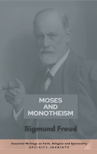 Moses and Monotheism (Essential Writings on Faith, Religion and Spirituality)