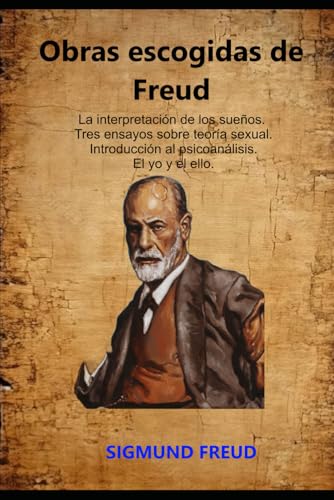 Obras escogidas de Freud: La interpretación de los sueños. Tres ensayos sobre teoría sexual. Introducción al psicoanálisis. El yo y el ello. Obras escogidas de Freud: La interpretación de los sueños. Tres ensayos sobre teoría sexual. Introducción al psicoanálisis. El yo y el ello. von Independently published