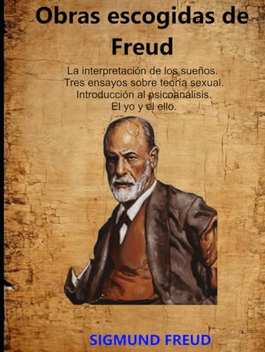 Obras escogidas de Freud: La interpretación de los sueños. Tres ensayos sobre teoría sexual. Introducción al psicoanálisis. El yo y el ello. Obras escogidas de Freud: La interpretación de los sueños. Tres ensayos sobre teoría sexual. Introducción al psicoanálisis. El yo y el ello. von Independently published
