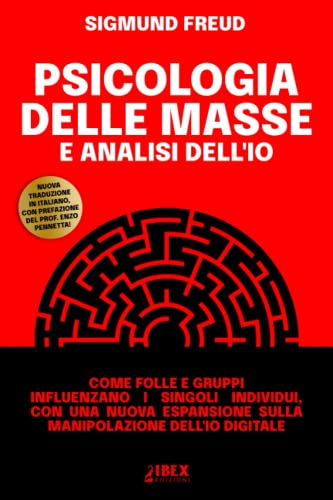 Psicologia delle Masse e Analisi dell'Io: come folle e gruppi influenzano i singoli individui, con una nuova espansione sulla manipolazione dell'io digitale. (Manipolazione e Propaganda, Band 4)