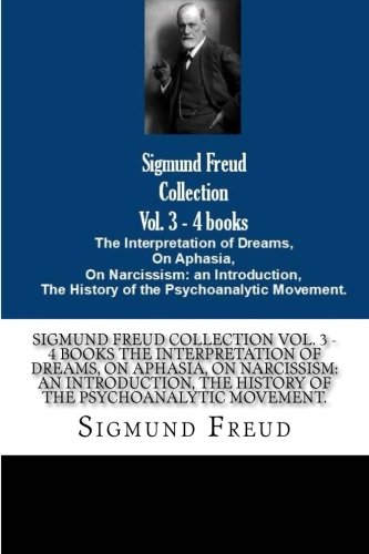 Sigmund Freud Collection Vol. 3 - 4 books The Interpretation of Dreams, On Aphasia, On Narcissism: an Introduction, The History of the Psychoanalytic Movement. Sigmund Freud Collection Vol. 3 - 4 books The Interpretation of Dreams, On Aphasia, On Narcissism: an Introduction, The History of the Psychoanalytic Movement. von CreateSpace Independent Publishing Platform