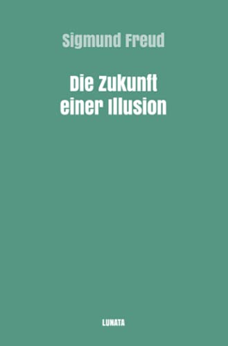 Die Zukunft einer Illusion (Sigmund Freud gesammelte Werke)