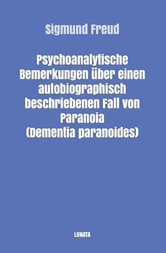 Sigmund Freud gesammelte Werke / Psychoanalytische Bemerkungen über einen autobiographisch beschriebenen Fall von Paranoia (Dementia Paranoides) von epubli