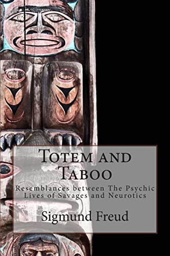 Totem and Taboo: Resemblances between The Psychic Lives of Savages and Neurotics Totem and Taboo: Resemblances between The Psychic Lives of Savages and Neurotics von CREATESPACE