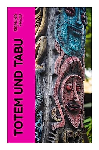 Totem und Tabu: Einige Übereinstimmungen im Seelenleben der Wilden und der Neurotiker Totem und Tabu: Einige Übereinstimmungen im Seelenleben der Wilden und der Neurotiker