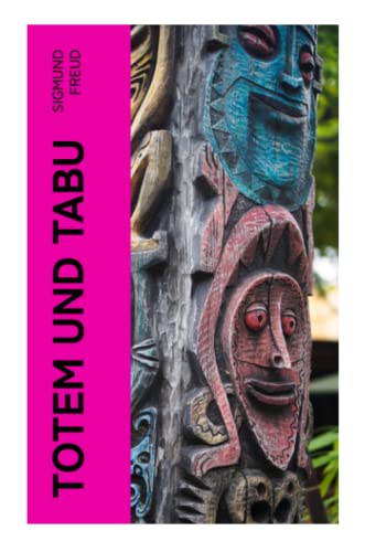Totem und Tabu: Einige Übereinstimmungen im Seelenleben der Wilden und der Neurotiker Totem und Tabu: Einige Übereinstimmungen im Seelenleben der Wilden und der Neurotiker