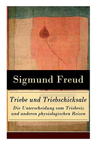 Triebe und Triebschicksale - Die Unterscheidung vom Triebreiz und anderen physiologischen Reizen: Die Selbsterhaltungstriebe und die Sexualtriebe Triebe und Triebschicksale - Die Unterscheidung vom Triebreiz und anderen physiologischen Reizen: Die Selbsterhaltungstriebe und die Sexualtriebe