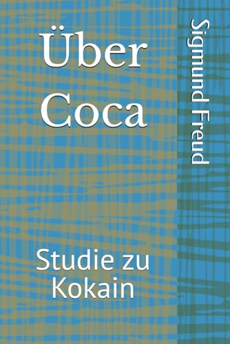 Über Coca: Studie zu Kokain Über Coca: Studie zu Kokain von Independently published